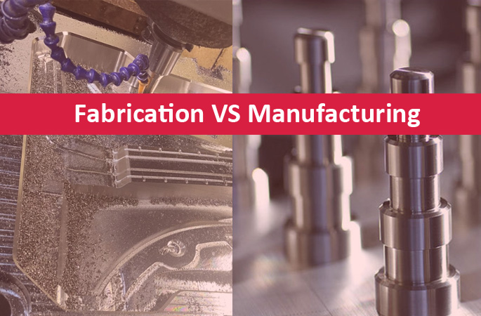 Fabrication VS Manufacturing